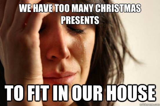 We have too many christmas presents to fit in our house - We have too many christmas presents to fit in our house  First World Problems