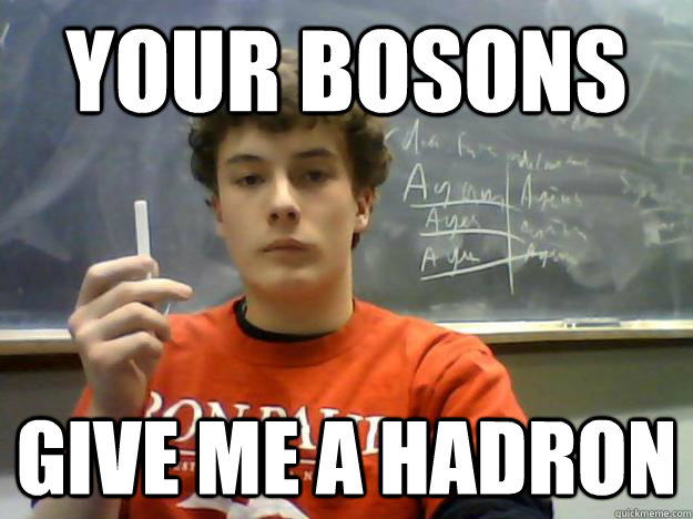 Your Bosons give me a hadron  