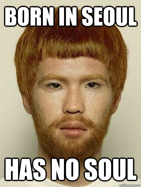 Born in Seoul has no soul - Born in Seoul has no soul  Asian Ginger