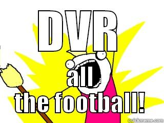 DVR ALL THE FOOTBALL! All The Things