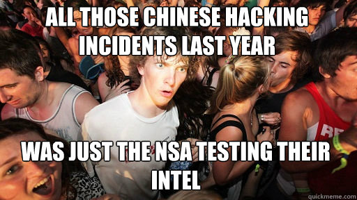 All those chinese hacking incidents last year was just the NSA testing their intel  Sudden Clarity Clarence