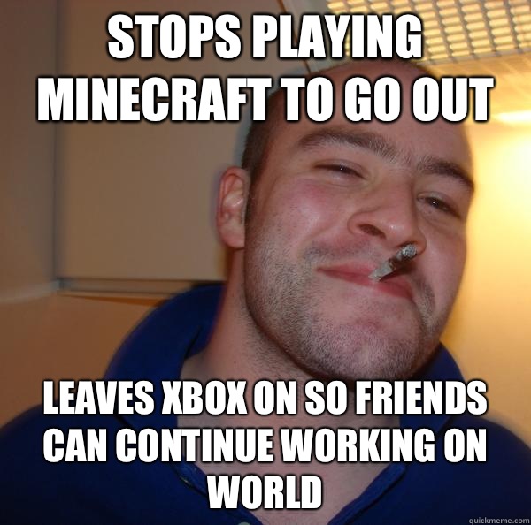 Stops playing minecraft to go out Leaves Xbox on so friends can continue working on world - Stops playing minecraft to go out Leaves Xbox on so friends can continue working on world  Misc