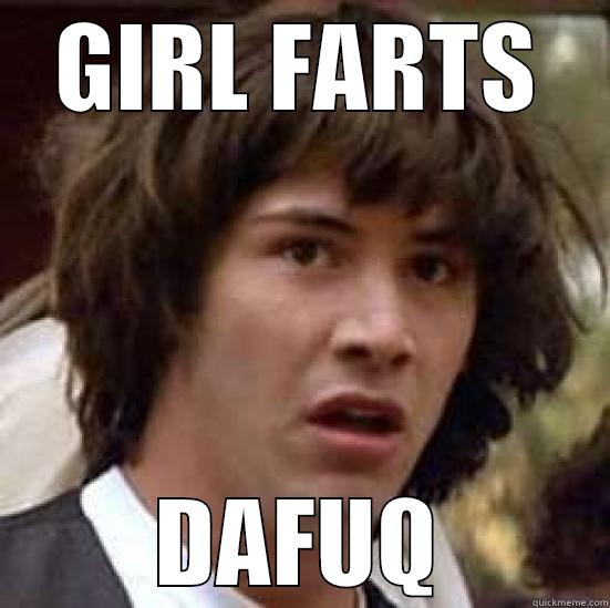 GIRL FARTS DAFUQ conspiracy keanu