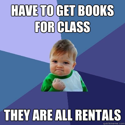 Have to get books for class They are all rentals  Success Kid