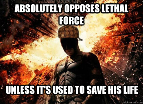 Absolutely opposes lethal force Unless it's used to save his life  Scumbag Batman