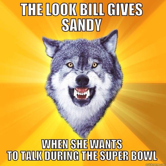 THE LOOK BILL GIVES SANDY WHEN SHE WANTS TO TALK DURING THE SUPER BOWL Courage Wolf