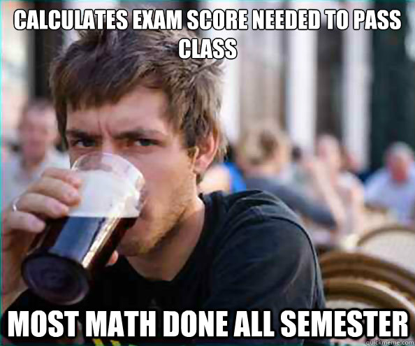 Calculates exam score needed to pass class Most math done all semester - Calculates exam score needed to pass class Most math done all semester  Lazy College Senior