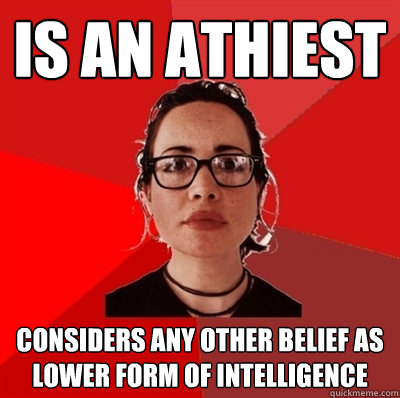 is an athiest considers any other belief as lower form of intelligence  Liberal Douche Garofalo