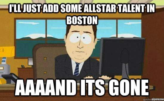 I'll just add some allstar talent in boston AAAAND its GONE  aaaand its gone