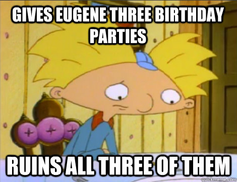 Gives Eugene three Birthday Parties Ruins all three of them  Hey Arnold Problems