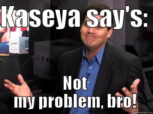 KASEYA SAY'S:  NOT MY PROBLEM, BRO! Misc