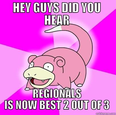 HEY GUYS DID YOU HEAR REGIONALS IS NOW BEST 2 OUT OF 3 Slowpoke