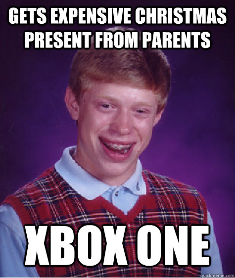 Gets expensive Christmas present from parents XBOX ONE  Bad Luck Brian