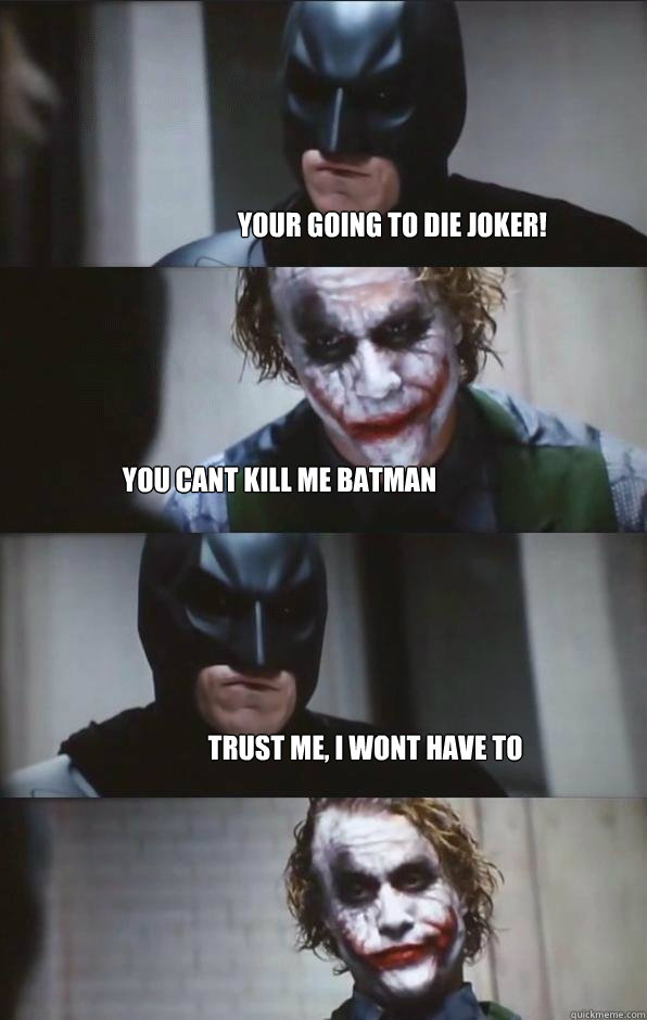 Your going to die joker! you cant kill me batman Trust me, i wont have to  Batman Panel