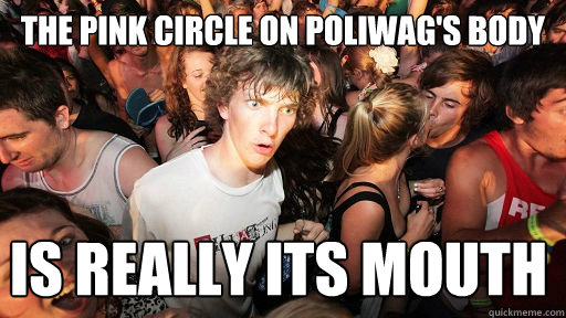 The pink circle on Poliwag's body IS REALLY ITS MOUTH  Sudden Clarity Clarence