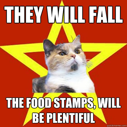 they will fall the food stamps, will be plentiful  Lenin Cat