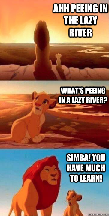 Ahh Peeing in the Lazy River What's Peeing in a Lazy River? Simba! You have much to learn!  SIMBA