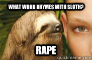 What word rhymes with sloth? rape - What word rhymes with sloth? rape  Creepy Sloth