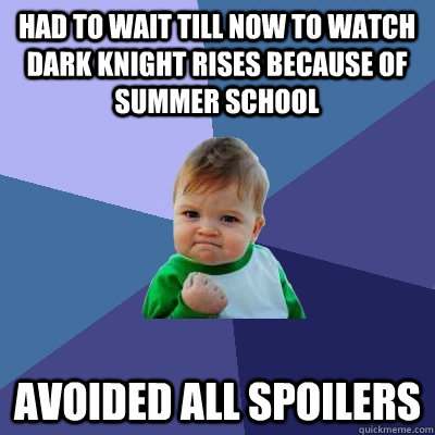 Had to wait till now to watch Dark Knight Rises because of summer school Avoided all spoilers  Success Kid