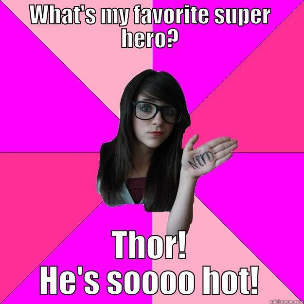 WHAT'S MY FAVORITE SUPER HERO? THOR! HE'S SOOOO HOT! Idiot Nerd Girl