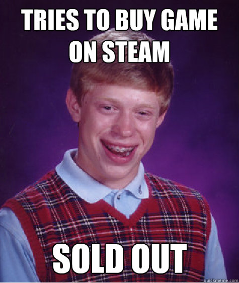 tries to buy game on steam sold out  Bad Luck Brian