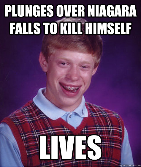 Plunges over Niagara Falls to Kill Himself LIVES - Plunges over Niagara Falls to Kill Himself LIVES  Bad Luck Brian