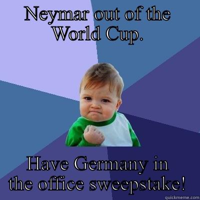 Neymar injured - NEYMAR OUT OF THE WORLD CUP. HAVE GERMANY IN THE OFFICE SWEEPSTAKE! Success Kid