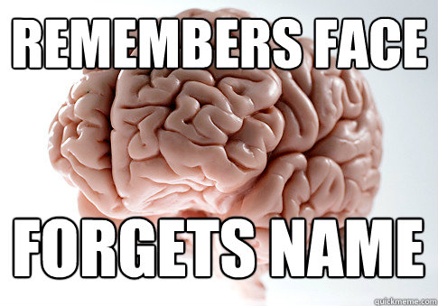 Remembers face Forgets Name  Scumbag Brain