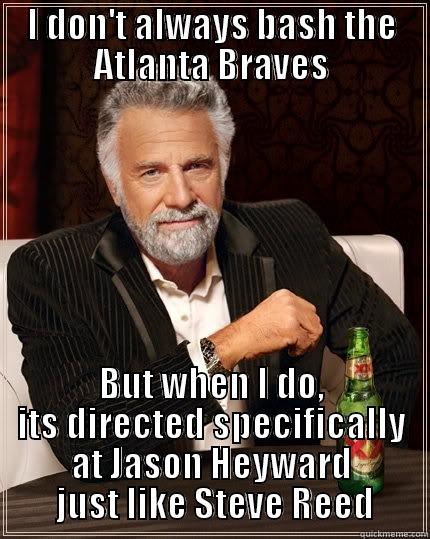 Braves Bashing 101 - I DON'T ALWAYS BASH THE ATLANTA BRAVES BUT WHEN I DO, ITS DIRECTED SPECIFICALLY AT JASON HEYWARD  JUST LIKE STEVE REED The Most Interesting Man In The World