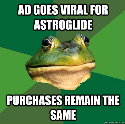 ad goes viral for astroglide purchases remain the same - ad goes viral for astroglide purchases remain the same  Foul Bachelor Frog