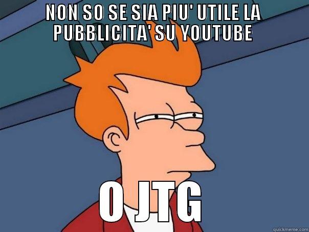 NON SO SE SIA PIU' UTILE LA PUBBLICITA' ... - NON SO SE SIA PIU' UTILE LA PUBBLICITA' SU YOUTUBE O JTG Futurama Fry