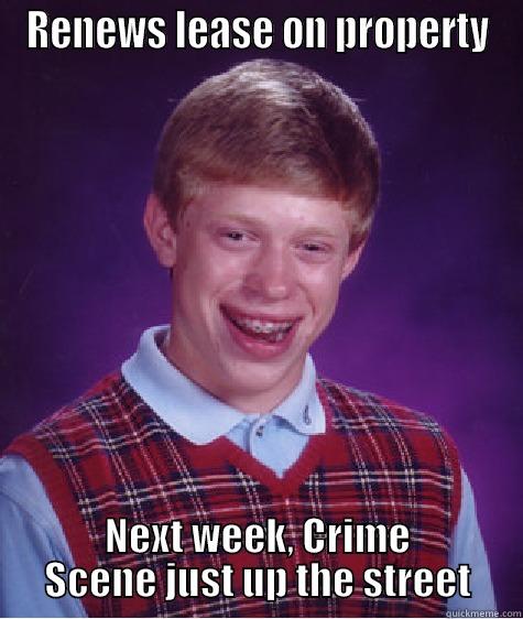 And my rent is still going up. - RENEWS LEASE ON PROPERTY NEXT WEEK, CRIME SCENE JUST UP THE STREET Bad Luck Brian