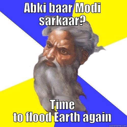 ABKI BAAR MODI SARKAAR? TIME TO FLOOD EARTH AGAIN Advice God