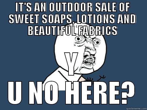 ONE TOW THREE - IT'S AN OUTDOOR SALE OF SWEET SOAPS, LOTIONS AND BEAUTIFUL FABRICS Y U NO HERE? Y U No