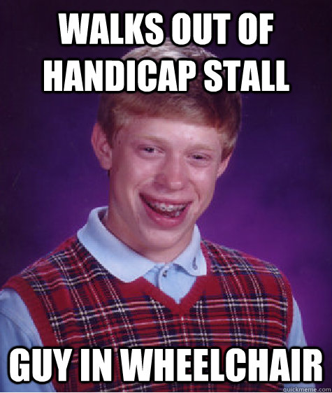 walks out of handicap stall guy in wheelchair  Bad Luck Brian