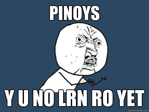 PINOYS Y U NO LRN RO YET  Y U No