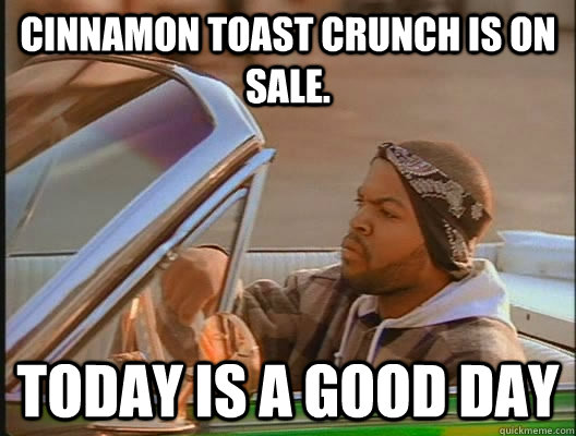 Cinnamon toast crunch is on sale. Today is a good day  today was a good day