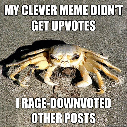 My clever meme didn't get upvotes I rage-downvoted other posts  Confession Crab