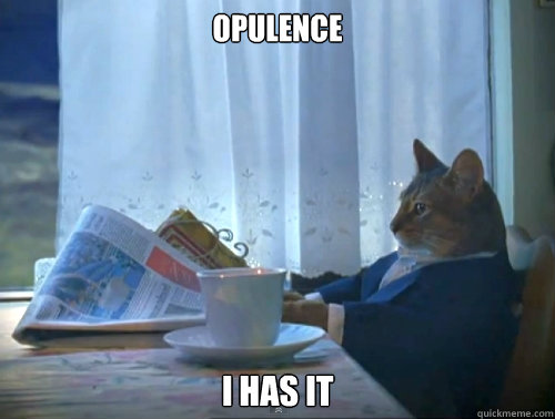 Opulence I has it - Opulence I has it  The One Percent Cat