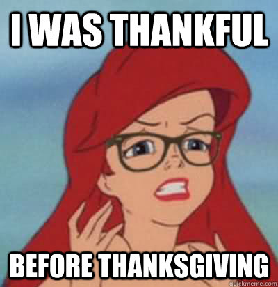 I was thankful Before Thanksgiving  Hipster Ariel