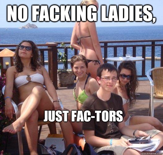 No Facking Ladies,  Just Fac-tors   Priority Peter