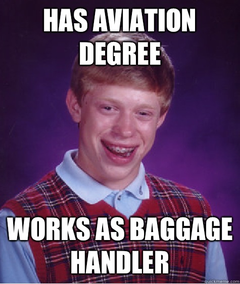 Has aviation degree Works as baggage handler - Has aviation degree Works as baggage handler  Bad Luck Brian