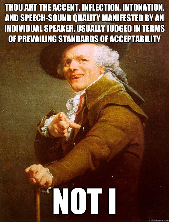 thou art the accent, inflection, intonation, and speech-sound quality manifested by an individual speaker, usually judged in terms of prevailing standards of acceptability not i  Joseph Ducreux