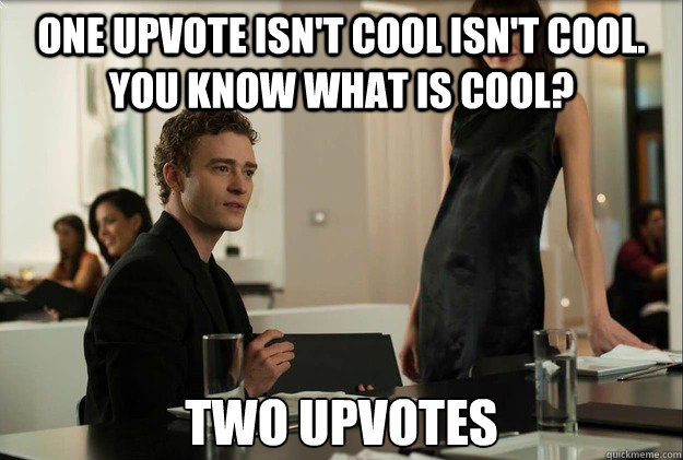 One upvote isn't cool isn't cool.  You know what is cool? Two Upvotes  justin timberlake the social network scene