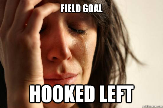 Field Goal Hooked Left  First World Problems