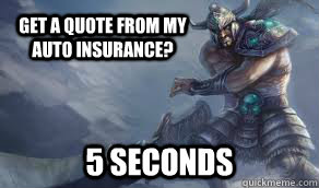 get a quote from my auto insurance? 5 seconds  5 second Tryndamere