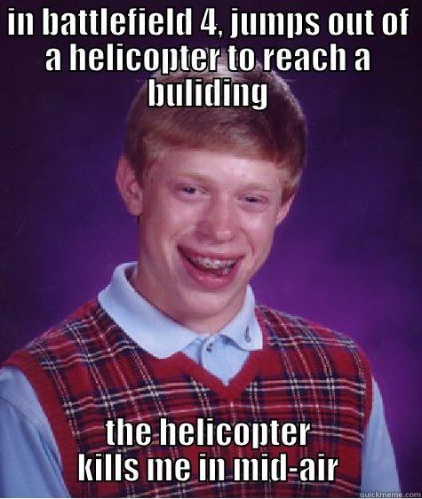 IN BATTLEFIELD 4, JUMPS OUT OF A HELICOPTER TO REACH A BULIDING THE HELICOPTER KILLS ME IN MID-AIR Bad Luck Brian