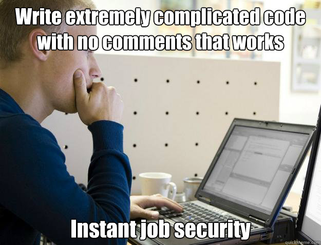 Write extremely complicated code with no comments that works Instant job security  Programmer