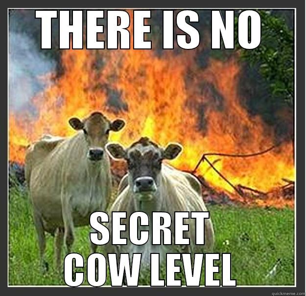 THERE IS NO SECRET COW LEVEL Evil cows