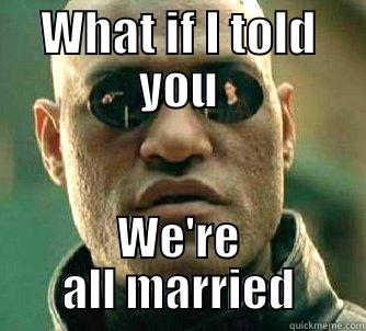 WHAT IF I TOLD YOU WE'RE ALL MARRIED Matrix Morpheus